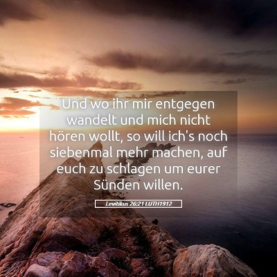 Picture 05 - Levitikus 26:21 LUTH1912 - Und wo ihr mir entgegen wandelt und mich nicht - Bible Verse Picture
