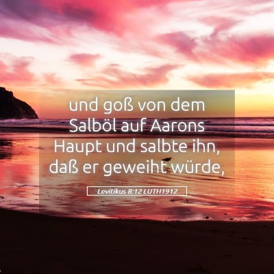 Picture 05 - Levitikus 8:12 LUTH1912 - und goß von dem Salböl auf Aarons Haupt und - Bible Verse Picture