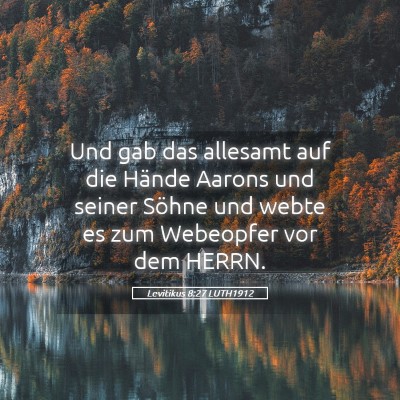 Picture 05 - Levitikus 8:27 LUTH1912 - Und gab das allesamt auf die Hände Aarons und - Bible Verse Picture