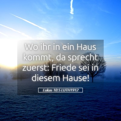 Picture 05 - Lukas 10:5 LUTH1912 - Wo ihr in ein Haus kommt, da sprecht zuerst: - Bible Verse Picture