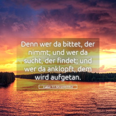 Picture 05 - Lukas 11:10 LUTH1912 - Denn wer da bittet, der nimmt; und wer da sucht, - Bible Verse Picture