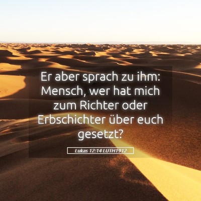 Picture 05 - Lukas 12:14 LUTH1912 - Er aber sprach zu ihm: Mensch, wer hat mich zum - Bible Verse Picture