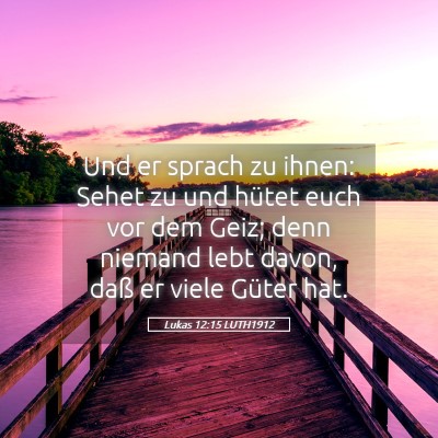 Picture 05 - Lukas 12:15 LUTH1912 - Und er sprach zu ihnen: Sehet zu und hütet euch - Bible Verse Picture