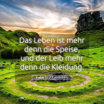 Picture 05 - Lukas 12:23 LUTH1912 - Das Leben ist mehr denn die Speise, und der Leib - Bible Verse Picture