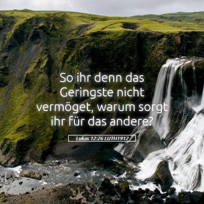 Picture 05 - Lukas 12:26 LUTH1912 - So ihr denn das Geringste nicht vermöget, warum - Bible Verse Picture