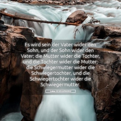 Picture 05 - Lukas 12:53 LUTH1912 - Es wird sein der Vater wider den Sohn, und der - Bible Verse Picture