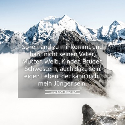 Picture 05 - Lukas 14:26 LUTH1912 - So jemand zu mir kommt und haßt nicht seinen - Bible Verse Picture