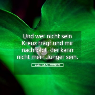 Picture 05 - Lukas 14:27 LUTH1912 - Und wer nicht sein Kreuz trägt und mir - Bible Verse Picture