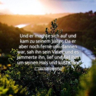 Picture 05 - Lukas 15:20 LUTH1912 - Und er machte sich auf und kam zu seinem Vater. - Bible Verse Picture