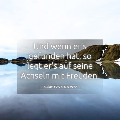 Picture 05 - Lukas 15:5 LUTH1912 - Und wenn er's gefunden hat, so legt er's auf - Bible Verse Picture