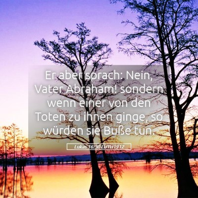 Picture 05 - Lukas 16:30 LUTH1912 - Er aber sprach: Nein, Vater Abraham! sondern wenn - Bible Verse Picture