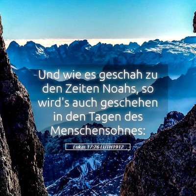 Picture 05 - Lukas 17:26 LUTH1912 - Und wie es geschah zu den Zeiten Noahs, so wird's - Bible Verse Picture