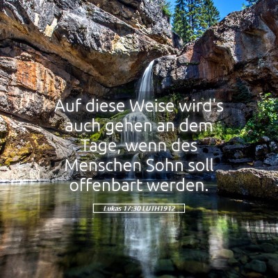 Picture 05 - Lukas 17:30 LUTH1912 - Auf diese Weise wird's auch gehen an dem Tage, - Bible Verse Picture