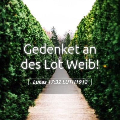 Picture 05 - Lukas 17:32 LUTH1912 - Gedenket an des Lot - Bible Verse Picture