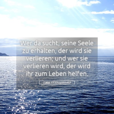Picture 05 - Lukas 17:33 LUTH1912 - Wer da sucht, seine Seele zu erhalten, der wird - Bible Verse Picture