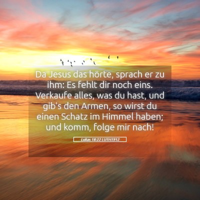 Picture 05 - Lukas 18:22 LUTH1912 - Da Jesus das hörte, sprach er zu ihm: Es fehlt - Bible Verse Picture