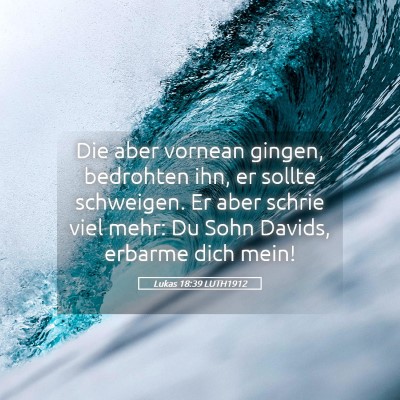 Picture 05 - Lukas 18:39 LUTH1912 - Die aber vornean gingen, bedrohten ihn, er sollte - Bible Verse Picture