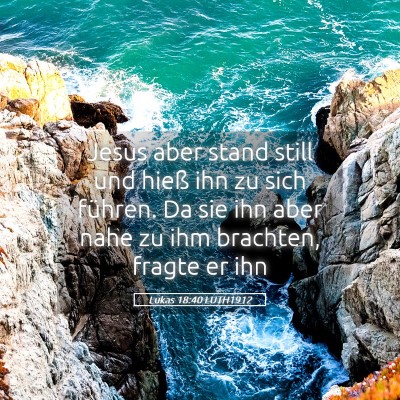 Picture 05 - Lukas 18:40 LUTH1912 - Jesus aber stand still und hieß ihn zu sich - Bible Verse Picture
