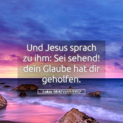 Picture 05 - Lukas 18:42 LUTH1912 - Und Jesus sprach zu ihm: Sei sehend! dein Glaube - Bible Verse Picture