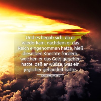 Picture 05 - Lukas 19:15 LUTH1912 - Und es begab sich, da er wiederkam, nachdem er - Bible Verse Picture