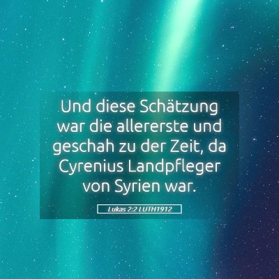 Picture 05 - Lukas 2:2 LUTH1912 - Und diese Schätzung war die allererste und - Bible Verse Picture