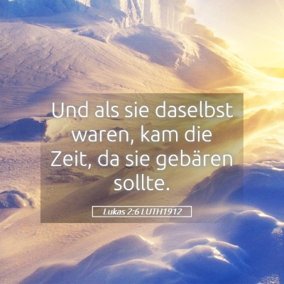 Picture 05 - Lukas 2:6 LUTH1912 - Und als sie daselbst waren, kam die Zeit, da sie - Bible Verse Picture