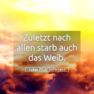 Picture 05 - Lukas 20:32 LUTH1912 - Zuletzt nach allen starb auch das - Bible Verse Picture