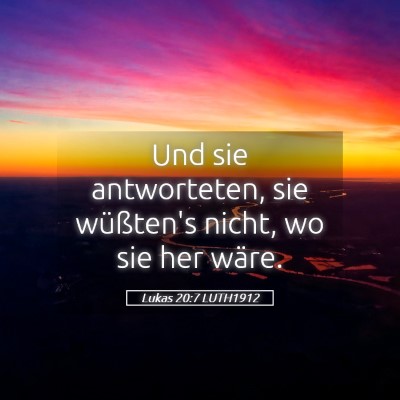 Picture 05 - Lukas 20:7 LUTH1912 - Und sie antworteten, sie wüßten's nicht, wo sie - Bible Verse Picture