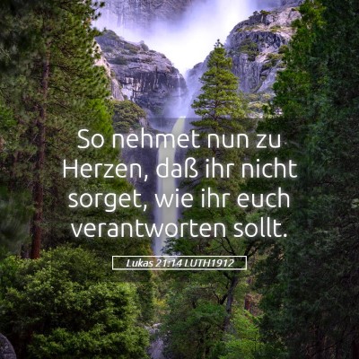 Picture 05 - Lukas 21:14 LUTH1912 - So nehmet nun zu Herzen, daß ihr nicht sorget, - Bible Verse Picture