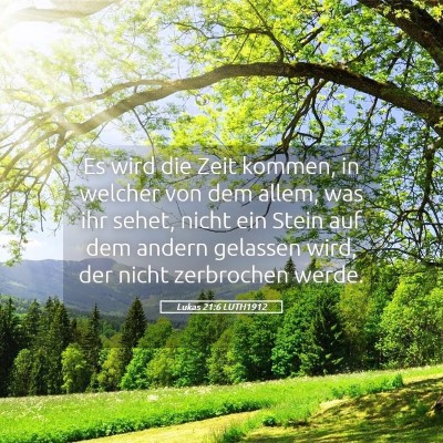 Picture 05 - Lukas 21:6 LUTH1912 - Es wird die Zeit kommen, in welcher von dem - Bible Verse Picture