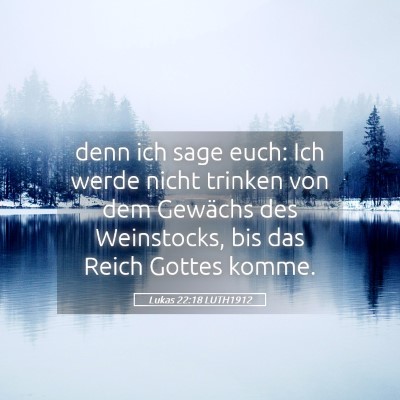 Picture 05 - Lukas 22:18 LUTH1912 - denn ich sage euch: Ich werde nicht trinken von - Bible Verse Picture