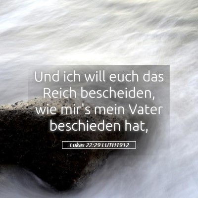 Picture 05 - Lukas 22:29 LUTH1912 - Und ich will euch das Reich bescheiden, wie mir's - Bible Verse Picture