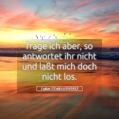 Picture 05 - Lukas 22:68 LUTH1912 - frage ich aber, so antwortet ihr nicht und laßt - Bible Verse Picture