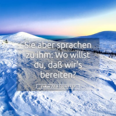 Picture 05 - Lukas 22:9 LUTH1912 - Sie aber sprachen zu ihm: Wo willst du, daß - Bible Verse Picture