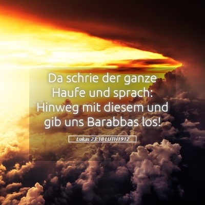 Picture 05 - Lukas 23:18 LUTH1912 - Da schrie der ganze Haufe und sprach: Hinweg mit - Bible Verse Picture