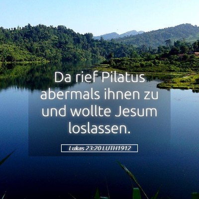 Picture 05 - Lukas 23:20 LUTH1912 - Da rief Pilatus abermals ihnen zu und wollte - Bible Verse Picture