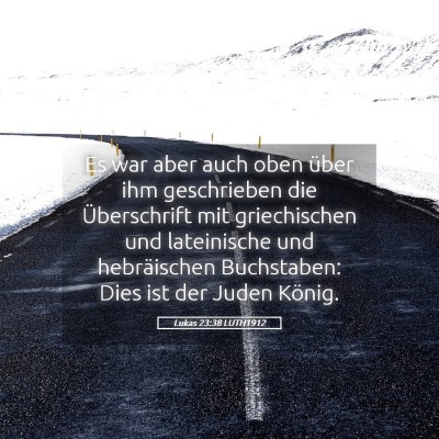 Picture 05 - Lukas 23:38 LUTH1912 - Es war aber auch oben über ihm geschrieben die - Bible Verse Picture