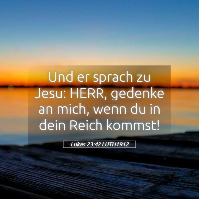 Picture 05 - Lukas 23:42 LUTH1912 - Und er sprach zu Jesu: HERR, gedenke an mich, - Bible Verse Picture