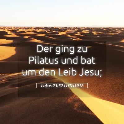 Picture 05 - Lukas 23:52 LUTH1912 - Der ging zu Pilatus und bat um den Leib - Bible Verse Picture
