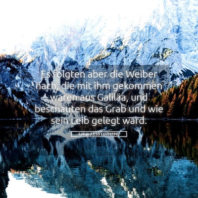 Picture 05 - Lukas 23:55 LUTH1912 - Es folgten aber die Weiber nach, die mit ihm - Bible Verse Picture