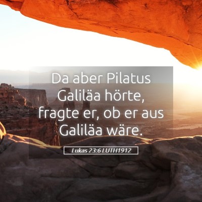Picture 05 - Lukas 23:6 LUTH1912 - Da aber Pilatus Galiläa hörte, fragte er, ob er - Bible Verse Picture