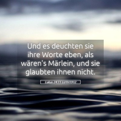 Picture 05 - Lukas 24:11 LUTH1912 - Und es deuchten sie ihre Worte eben, als wären's - Bible Verse Picture