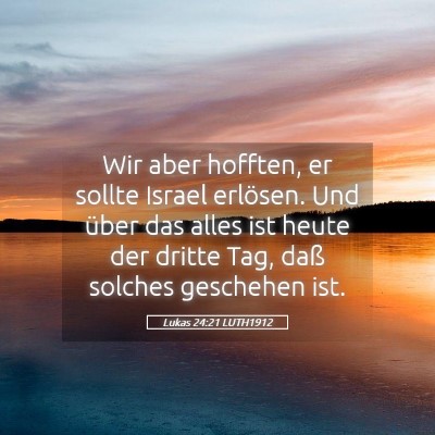 Picture 05 - Lukas 24:21 LUTH1912 - Wir aber hofften, er sollte Israel erlösen. Und - Bible Verse Picture