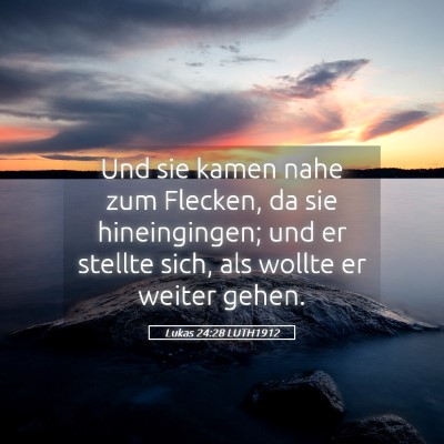 Picture 05 - Lukas 24:28 LUTH1912 - Und sie kamen nahe zum Flecken, da sie - Bible Verse Picture