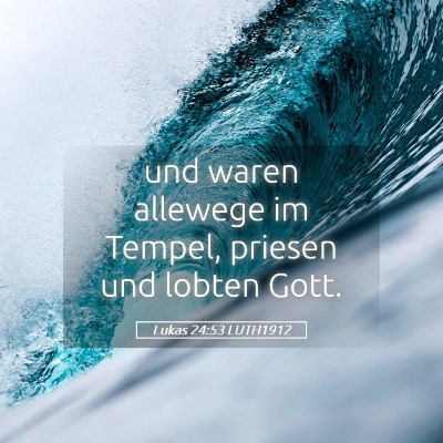 Picture 05 - Lukas 24:53 LUTH1912 - und waren allewege im Tempel, priesen und lobten - Bible Verse Picture