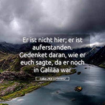Picture 05 - Lukas 24:6 LUTH1912 - Er ist nicht hier; er ist auferstanden. Gedenket - Bible Verse Picture