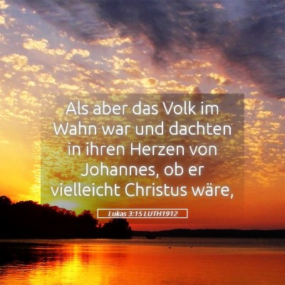 Picture 05 - Lukas 3:15 LUTH1912 - Als aber das Volk im Wahn war und dachten in - Bible Verse Picture