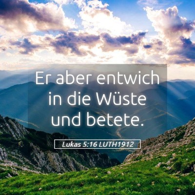 Picture 05 - Lukas 5:16 LUTH1912 - Er aber entwich in die Wüste und - Bible Verse Picture