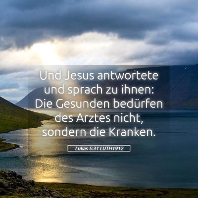 Picture 05 - Lukas 5:31 LUTH1912 - Und Jesus antwortete und sprach zu ihnen: Die - Bible Verse Picture