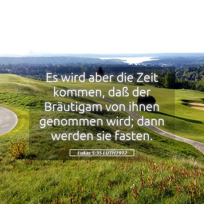 Picture 05 - Lukas 5:35 LUTH1912 - Es wird aber die Zeit kommen, daß der Bräutigam - Bible Verse Picture